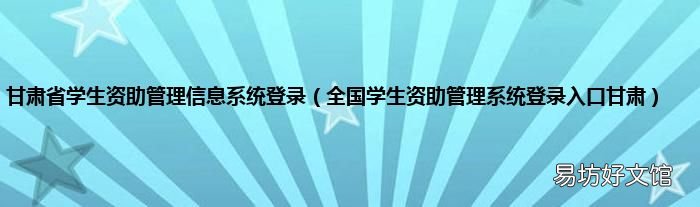 全国学生资助管理系统登录入口甘肃 甘肃省学生资助管理信息系统登录