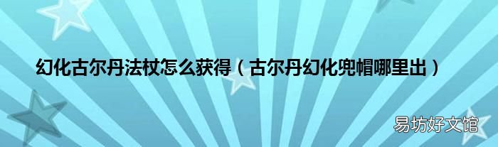 古尔丹幻化兜帽哪里出 幻化古尔丹法杖怎么获得