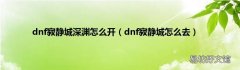 dnf寂静城怎么去 dnf寂静城深渊怎么开