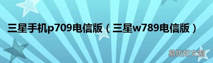 三星w789电信版 三星手机p709电信版