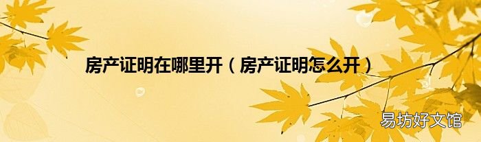 房产证明怎么开 房产证明在哪里开