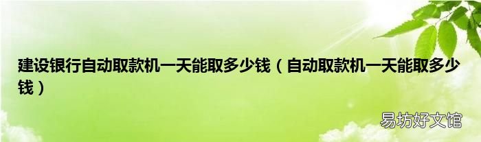 自动取款机一天能取多少钱 建设银行自动取款机一天能取多少钱