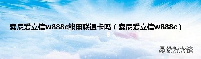 索尼爱立信w888c 索尼爱立信w888c能用联通卡吗