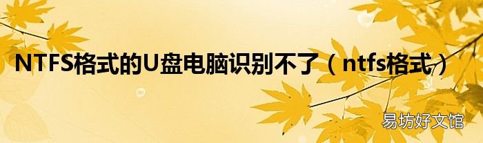 ntfs格式 NTFS格式的U盘电脑识别不了