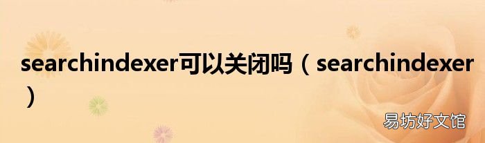 searchindexer searchindexer可以关闭吗