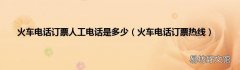 火车电话订票热线 火车电话订票人工电话是多少