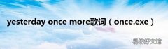 once.exe yesterday once more歌词