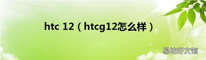 htcg12怎么样 htc 12