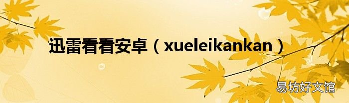 xueleikankan 迅雷看看安卓