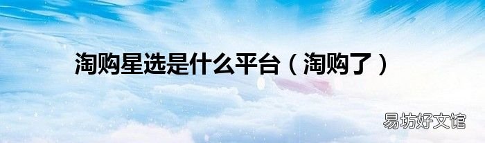 淘购了 淘购星选是什么平台