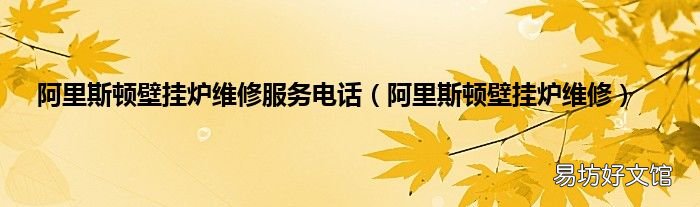 阿里斯顿壁挂炉维修 阿里斯顿壁挂炉维修服务电话