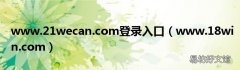 www.18win.com www.21wecan.com登录入口