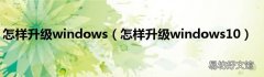怎样升级windows10 怎样升级windows