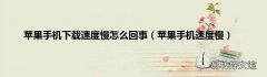 苹果手机速度慢 苹果手机下载速度慢怎么回事