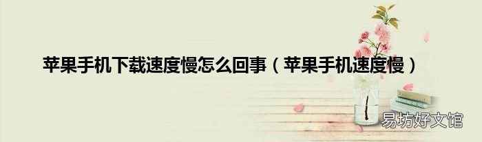 苹果手机速度慢 苹果手机下载速度慢怎么回事