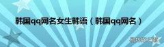 韩国qq网名 韩国qq网名女生韩语