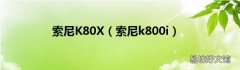 索尼k800i 索尼K80X
