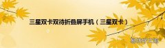 三星双卡 三星双卡双待折叠屏手机