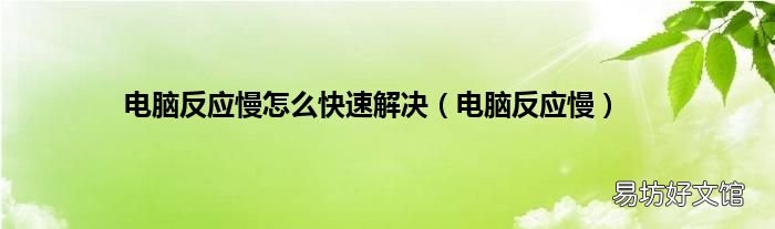 电脑反应慢 电脑反应慢怎么快速解决