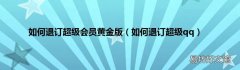 如何退订超级qq 如何退订超级会员黄金版
