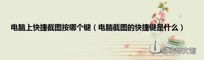 电脑截图的快捷键是什么 电脑上快捷截图按哪个键