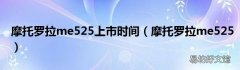 摩托罗拉me525 摩托罗拉me525上市时间