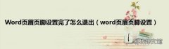 word页眉页脚设置 Word页眉页脚设置完了怎么退出