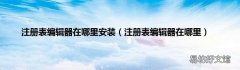 注册表编辑器在哪里 注册表编辑器在哪里安装