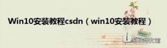 win10安装教程 Win10安装教程csdn
