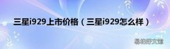 三星i929怎么样 三星i929上市价格