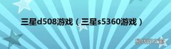 三星s5360游戏 三星d508游戏