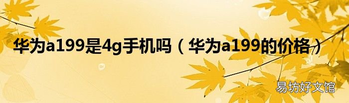 华为a199的价格 华为a199是4g手机吗