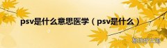 psv是什么 psv是什么意思医学