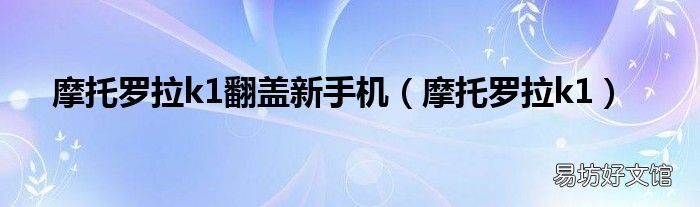 摩托罗拉k1 摩托罗拉k1翻盖新手机