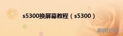 s5300 s5300换屏幕教程
