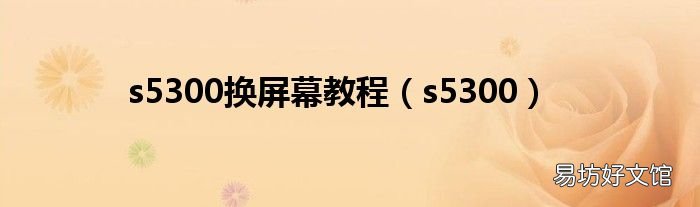 s5300 s5300换屏幕教程