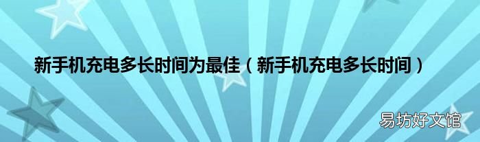 新手机充电多长时间 新手机充电多长时间为最佳