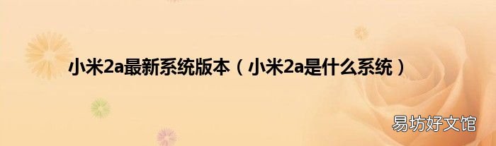 小米2a是什么系统 小米2a最新系统版本
