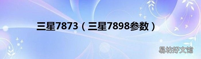 三星7898参数 三星7873