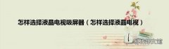 怎样选择液晶电视 怎样选择液晶电视吸屏器