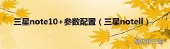 三星notell 三星note10+参数配置