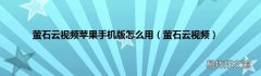 萤石云视频 萤石云视频苹果手机版怎么用