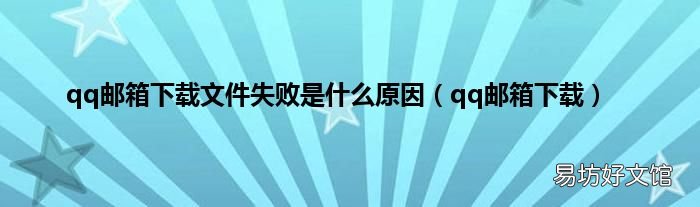 qq邮箱下载 qq邮箱下载文件失败是什么原因