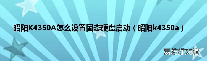 昭阳k4350a 昭阳K4350A怎么设置固态硬盘启动