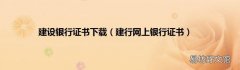 建行网上银行证书 建设银行证书下载