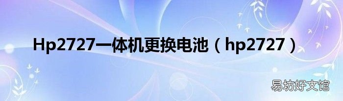 hp2727 Hp2727一体机更换电池