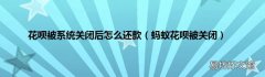 蚂蚁花呗被关闭 花呗被系统关闭后怎么还款