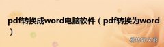 pdf转换为word pdf转换成word电脑软件
