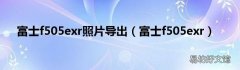 富士f505exr 富士f505exr照片导出