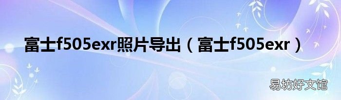 富士f505exr 富士f505exr照片导出